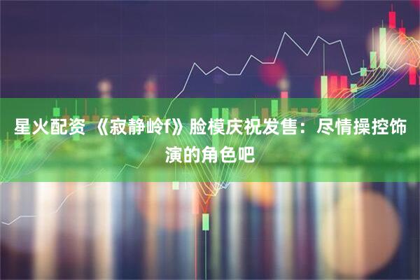 星火配资 《寂静岭f》脸模庆祝发售：尽情操控饰演的角色吧